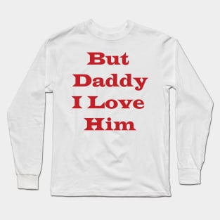 But Daddy I Love Him Long Sleeve T-Shirt